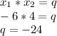 x_1*x_2=q
\\-6*4=q
\\q=-24