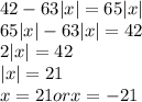 42-63|x|=65|x|\\
65|x|-63|x|=42\\
2|x|=42\\
|x|=21\\
x=21 or x=-21