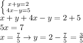 \left \{ {{x+y=2} \atop {4x-y=5}} \right. \\
x+y+4x-y=2+5\\
5x=7\\
x= \frac{7}{5} \rightarrow y=2- \frac{7}{5}= \frac{3}{5}