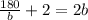 \frac{180}{b} +2=2b 

