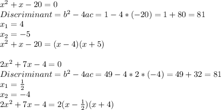 x^2+x-20=0\\
Discriminant=b^2-4ac=1-4*(-20)=1+80=81\\
 x_{1}=4\\
 x_{2}=-5 \\
x^2+x-20=(x-4)(x+5)\\
\\
2x^2+7x-4=0\\
Discriminant=b^2-4ac=49-4*2*(-4)=49+32=81\\
x_{1}= \frac{1}{2} \\
x_{2}=-4\\
2x^2+7x-4=2(x- \frac{1}{2} )(x+4)