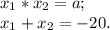 x_1*x_2= a; \\ 
x_1+x_2= -20.