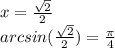 x= \frac{ \sqrt{2} }{2} \\
arcsin(\frac{ \sqrt{2} }{2})= \frac{ \pi }{4}