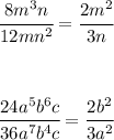 \cfrac{8m^3n}{12mn^2} =\cfrac{2m^2}{3n} \\ \\ \\ 

 \cfrac{24a^5b^6c}{36a^7b^4c}= \cfrac{2b^2}{3a^2}