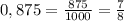 0,875=\frac{875}{1000}=\frac{7}{8}

