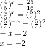( \frac{4}{5} )^x= \frac{25}{16} \\
( \frac{4}{5} )^x= (\frac{5}{4} )^2 \\
( \frac{5}{4} )^{-x}=( \frac{5}{4} )^2\\
-x=2\\
x=-2
