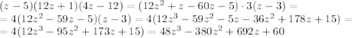 (z-5)(12z+1)(4z-12)= (12z^2 +z - 60z -5)\cdot 3(z-3)=\\
=4(12z^2 - 59z -5)(z-3) = 4(12z^3 - 59z^2 -5z -36z^2 +178z +15)=\\
= 4(12z^3 - 95z^2 +173z+15) = 48z^3 -380z^2 +692z+60