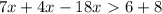 7x + 4x - 18x \ \textgreater \ 6 + 8
