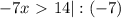-7x \ \textgreater \ 14 | :(-7)

