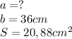a=? \\
b=36cm \\
S=20,88cm^{2} \\