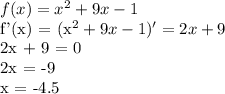 f(x) = x^2+9x-1

f'(x) = (x^2+9x-1)'=2x+9

2x + 9 = 0

2x = -9

x = -4.5
