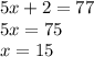 5x+2=77
\\5x=75
\\x=15