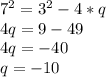 7^2=3^2-4*q
\\4q=9-49
\\4q=-40
\\q=-10