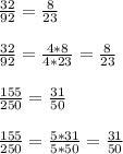 \frac{32}{92} = \frac{8}{23} \\ \\ 
 \frac{32}{92} = \frac{4*8}{4*23} = \frac{8}{23} \\ \\ 
 \frac{155}{250} = \frac{31}{50} \\ \\ 
 \frac{155}{250} = \frac{5*31}{5*50} = \frac{31}{50}