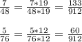 \frac{7}{48} = \frac{7*19}{48*19} = \frac{133}{912} \\ \\ 
 \frac{5}{76} = \frac{5*12}{76*12} = \frac{60}{912}