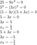 25-9x^2=0 \\ 
5^2-(3x)^2=0 \\ (5-3x)(5+3x)=0 \\ 5-3x=0 \\ 3x=5 \\ x_1= \frac{5}{3} \\ 5+3x=0 \\ 3x=-5 \\ x_2= -\frac{5}{3}