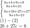 
 \left \{ {{3a+b+9c=9} \atop {9a+b=21}} \right. \\ 
 \left \{ {{9a+3b+27c=27} \atop {9a+b=21}} \right. \\ (1)-(2) \\ 2b+27c=6