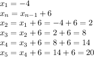 x_1=-4
\\x_n=x_{n-1}+6
\\x_2=x_1+6=-4+6=2
\\x_3=x_2+6=2+6=8
\\x_4=x_3+6=8+6=14
\\x_5=x_4+6=14+6=20