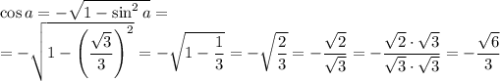 \cos a=- \sqrt{1-\sin^2a} =
\\\
=- \sqrt{1-\left( \dfrac{ \sqrt{3} }{3} \right)^2} =
- \sqrt{1- \dfrac{ 1 }{3} } =- \sqrt{ \dfrac{ 2 }{3} } =- \dfrac{ \sqrt{2} }{ \sqrt{3} } =
- \dfrac{ \sqrt{2}\cdot \sqrt{3} }{ \sqrt{3} \cdot \sqrt{3} } =- \dfrac{ \sqrt{6} }{ 3 }