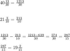 40 \frac{13}{30}= \frac{1213}{30} 
 \\ \\ \\ 
21 \frac{3}{10} = \frac{213}{10} 
 \\ \\ \\ 
 \frac{1213}{30}- \frac{213}{10}= \frac{1213-639}{30} = \frac{574}{30}= \frac{287}{15} \\ \\ 
 \frac{287}{15}=19 \frac{2}{15} 
