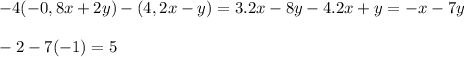 -4(-0,8x+2y)-(4,2x-y) = 3.2x - 8y - 4.2x + y = -x - 7y \\\\
-2 - 7(-1) = 5