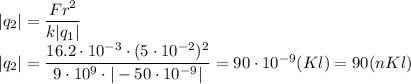 |q_2|= \dfrac{Fr^2}{k|q_1|} 
\\\
|q_2|= \dfrac{16.2\cdot10^{-3}\cdot (5\cdot10^{-2})^2}{9\cdot10^9\cdot|-50\cdot10^{-9}|} =90\cdot10^{-9}(Kl)=90(nKl)