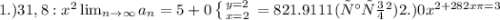 1.)31,8 : x^{2} \lim_{n \to \infty} a_n = 5+0 \left \{ {{y=2} \atop {x=2}} \right. = 821.9111(часов) 
2.)0 x^{2+28{2} x \pi = 3