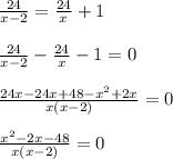 \frac{24}{x-2} = \frac{24}{x}+1\\\\ \frac{24}{x-2}- \frac{24}{x} 
-1=0\\\\ \frac{24x-24x+48- x^{2} +2x}{x(x-2)}=0\\\\ \frac{ x^{2} 
-2x-48}{x(x-2)}=0