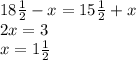 18 \frac{1}{2} -x = 15 \frac{1}{2} +x\\
2x = 3\\
x = 1 \frac{1}{2}