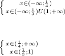 \left \{ {{x\in(-\infty; \frac{1}{4}) } \atop {x\in(-\infty; \frac{1}{3})U(1;+\infty) } }} \right. \\ \\ \\ \\ 
\left \{ {{x\in(\frac{1}{4};+\infty)}} \atop {x\in(\frac{1}{3};1)}} \right.