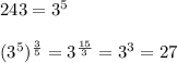 243=3^{5} \\ \\ 
(3^{5})^{ \frac{3}{5}}=3^{ \frac{15}{3} }=3^{3}=27