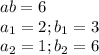 ab=6 \\ 
a_{1} =2; b_{1} =3 \\
a_{2}=1;b_{2}=6