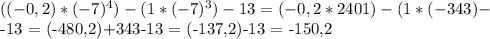((-0,2)*(-7)^4)-(1*(-7)^3)-13=(-0,2*2401)-(1*(-343)-

-13 = (-480,2)+343-13 = (-137,2)-13 = -150,2