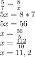 \frac{5}{7} = \frac{8}{x} \\ 
5x = 8*7 \\ 
5x = 56 \\ 
x = \frac{56}{5} \\ 
x = \frac{112}{10} \\ 
x = 11,2
