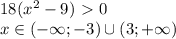 18(x^2-9)\ \textgreater \ 0\\ 
 x \in (-\infty; - 3 ) \cup (3; +\infty)