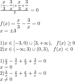 \frac{ |\dfrac{x}{3}-\dfrac{3}{x}|+\dfrac{x}{3}+\dfrac{3}{x}}{2}=0 \\ \\ 
f(x)=\dfrac{x}{3}-\dfrac{3}{x}=0 \\
 x=\pm 3 \\\\ 
1)x \in [-3,0) \cup [3, +\infty ) , \ \ f(x) \geq 0 \\ 
2)x \in (-\infty; 3) \cup (0,3) , \ \ f(x)\ \textless \ 0 \\ 
\\
1) \frac{x}{3}-\frac{3}{x}+\frac{x}{3}+\frac{3}{x}=0\\
 x=0\\ 
2) \frac{3}{x}-\frac{x}{3}+\frac{x}{3}+\frac{3}{x}=0\\ 
 x \neq 0\\