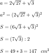 a=2 \sqrt{27}+ \sqrt{3} \\ \\
 a^2=(2 \sqrt{27}+ \sqrt{3} )^2 \\ \\
 S=(6 \sqrt{3}+ \sqrt{3} )^2 \\ \\ 
S=(7 \sqrt{3}):2 \\ \\
 S=49*3=147\;\;\; cm^2