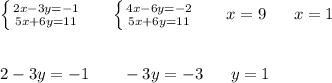 \left \{ {{2x-3y=-1} \atop {5x+6y=11}} \right. \ \ \ \ \ \left \{ {{4x-6y=-2} \atop {5x+6y=11}} \right. \ \ \ \ \ \9x = 9 \ \ \ \ \ x = 1 \\ \\ \\ 
2-3y = -1 \ \ \ \ \ \ -3y = -3 \ \ \ \ \ y = 1


