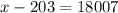 x-203=18007
