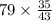 79 \times \frac{35}{43}