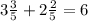 3 \frac{3}{5}+2 \frac{2}{5} =6
