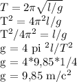 T=2 \pi \sqrt{l/g} 

T^{2}=4 \pi ^2l/g

T^2/4 \pi ^2=l/g

g = 4 pi ^2l/T^2 

g = 4*9,85*1/4

g = 9,85 m/c^2
