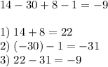 14-30+8-1=-9
\\\\
1) \;14+8=22\\
2) \;(-30)-1=-31\\
3) \;22-31=-9\\