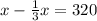 x- \frac{1}{3} x= 320

