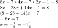 8x-7 *4x+7 *2x+1=8 \\
8x-28x+14x+1=8\\
(8-28+14)x=7\\
-6x=7\\
x=-\frac{7}{6}=-1\frac{1}{6}