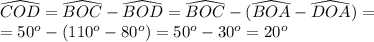 \widehat{COD}=\widehat{BOC}-\widehat{BOD}=\widehat{BOC}-(\widehat{BOA}-\widehat{DOA})=\\
=50^o-(110^o-80^o)=50^o-30^o=20^o