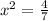 x^2= \frac{4}{7} 
