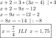 x+2=3*(3x-4)\;\;|*3\\
x+2=9x-12\\
x-9x=-12-2\\
-8x=-14\;\;|:-8\\ \boxed{x= \frac{7}{4} \;\;ILI\;\;x=1,75}