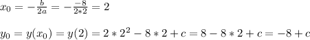 x_0=-\frac{b}{2a}=-\frac{-8}{2*2}=2\\\\
y_0=y(x_0)=y(2)=2*2^2-8*2+c=8-8*2+c=-8+c