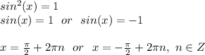 sin^2(x)=1\\
sin(x)=1\ \ or\ \ sin(x)=-1\\\\
x=\frac{\pi}{2}+2\pi n\ \ or\ \ x=-\frac{\pi}{2}+2\pi n,\ n\in Z